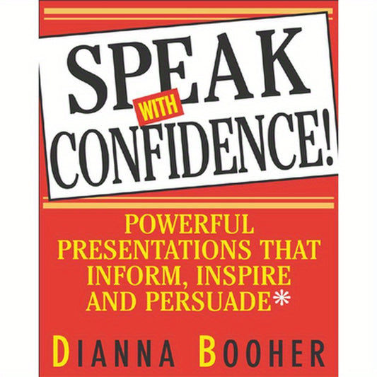 Speak with Confidence: Powerful Presentations That Inform, Inspire and Persuade