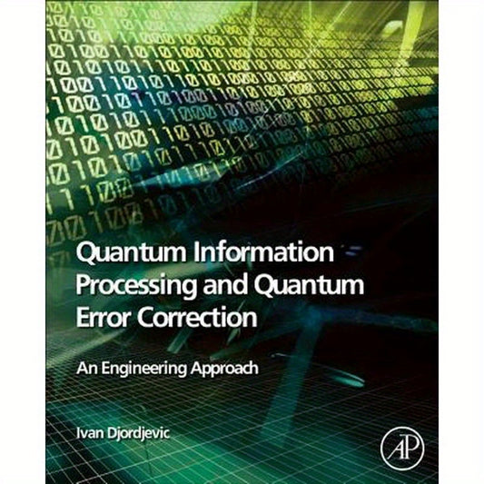 Quantum Information Processing and Quantum Error Correction: An Engineering Approach