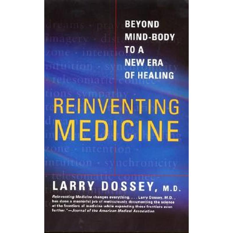 Reinventing Medicine: Beyond Mind-Body to a New Era of Healing