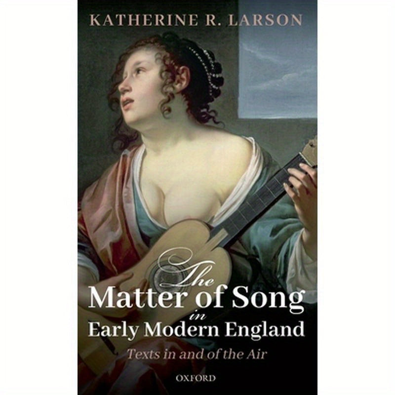 Matter of Song in Early Modern England: Texts in and of the Air