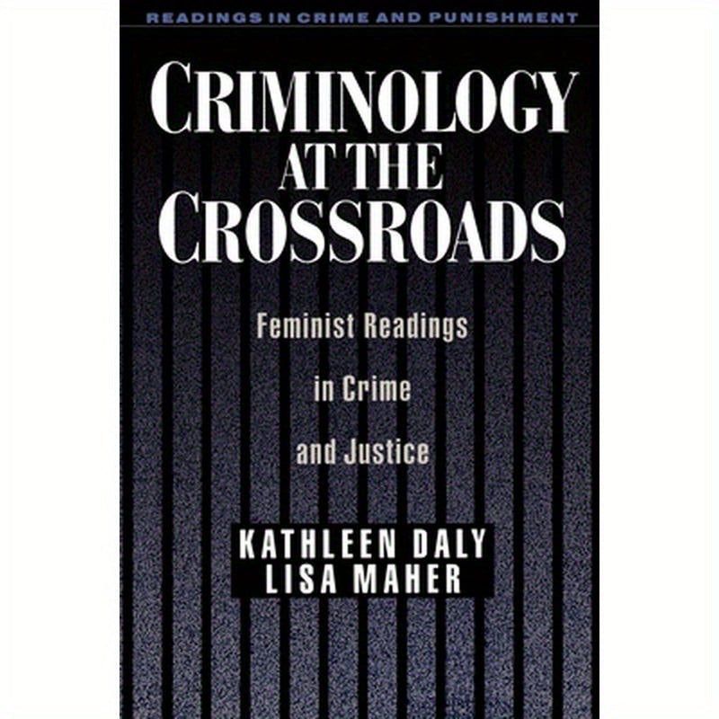 Criminology at the Crossroads: Feminist Readings in Crime and Justice