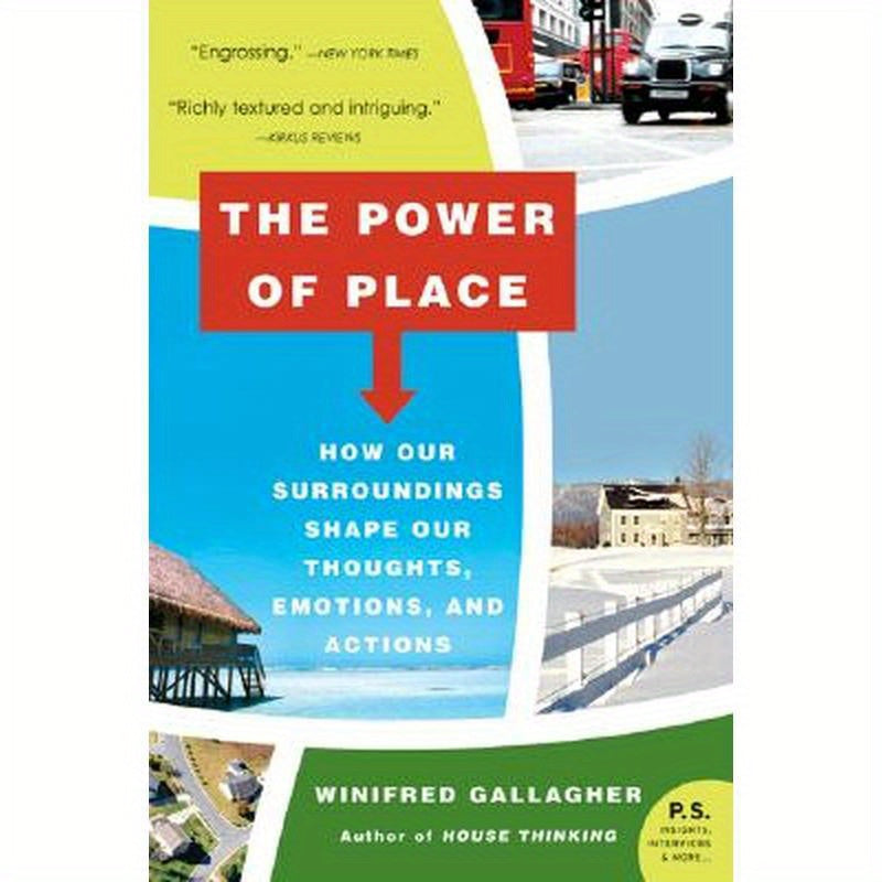 The Power of Place: How Our Surroundings Shape Our Thoughts, Emotions, and Actions