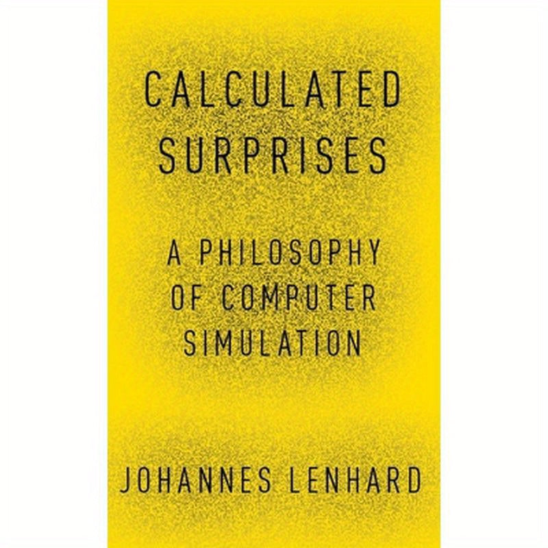 Calculated Surprises: A Philosophy of Computer Simulation