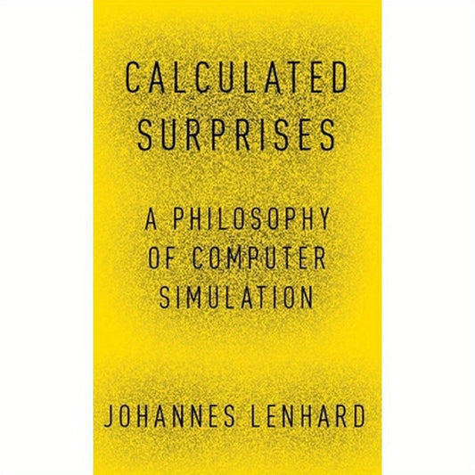 Calculated Surprises: A Philosophy of Computer Simulation
