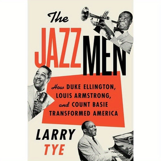 The Jazzmen: How Duke Ellington, Louis Armstrong, and Count Basie Transformed America