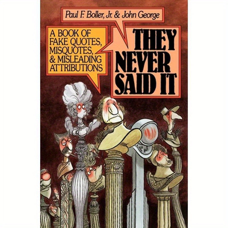 They Never Said It: A Book of Fake Quotes, Misquotes, and Misleading Attributions