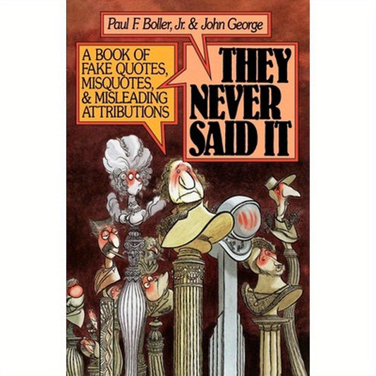 They Never Said It: A Book of Fake Quotes, Misquotes, and Misleading Attributions
