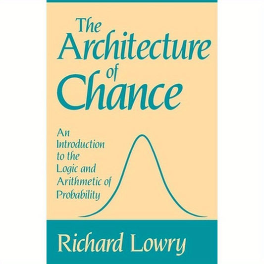 The Architecture of Chance: An Introduction to the Logic and Arithmetic of Probability