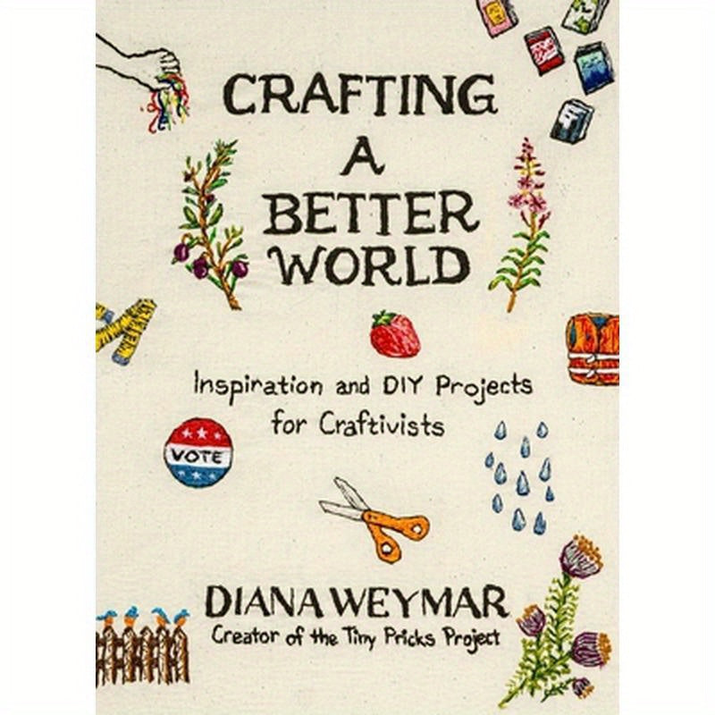 Crafting a Better World: Inspiration and DIY Projects for Craftivists