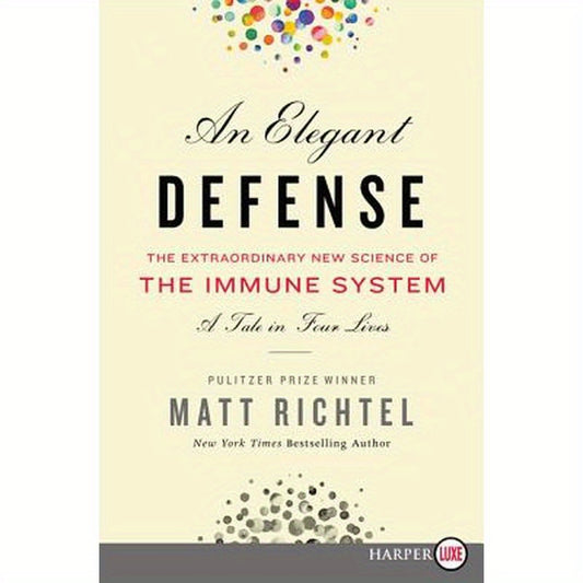 An Elegant Defense: The Extraordinary New Science of the Immune System: A Tale in Four Lives
