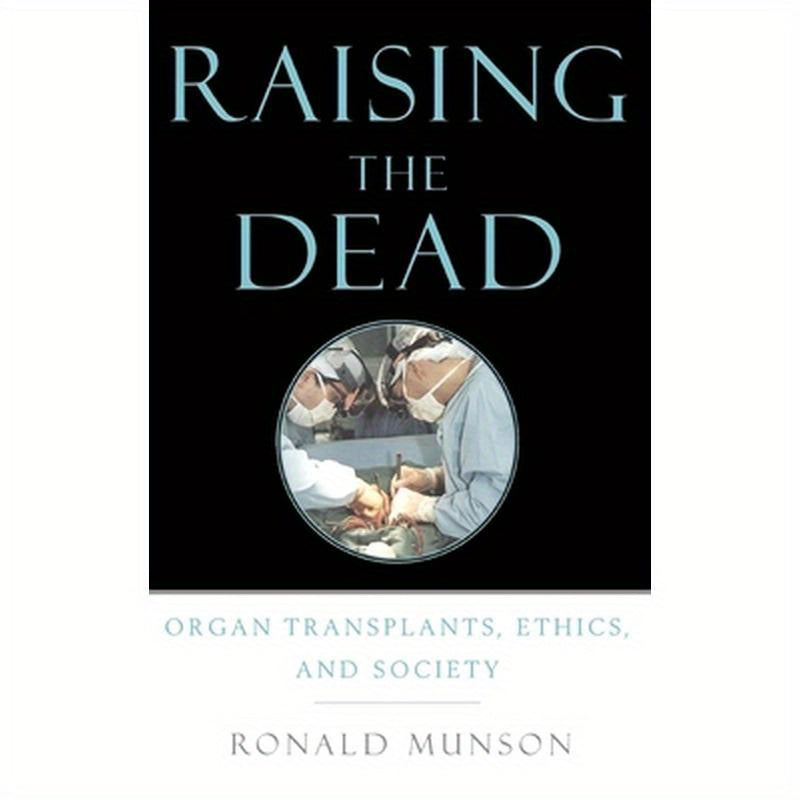 Raising the Dead: Organ Transplants, Ethics, and Society