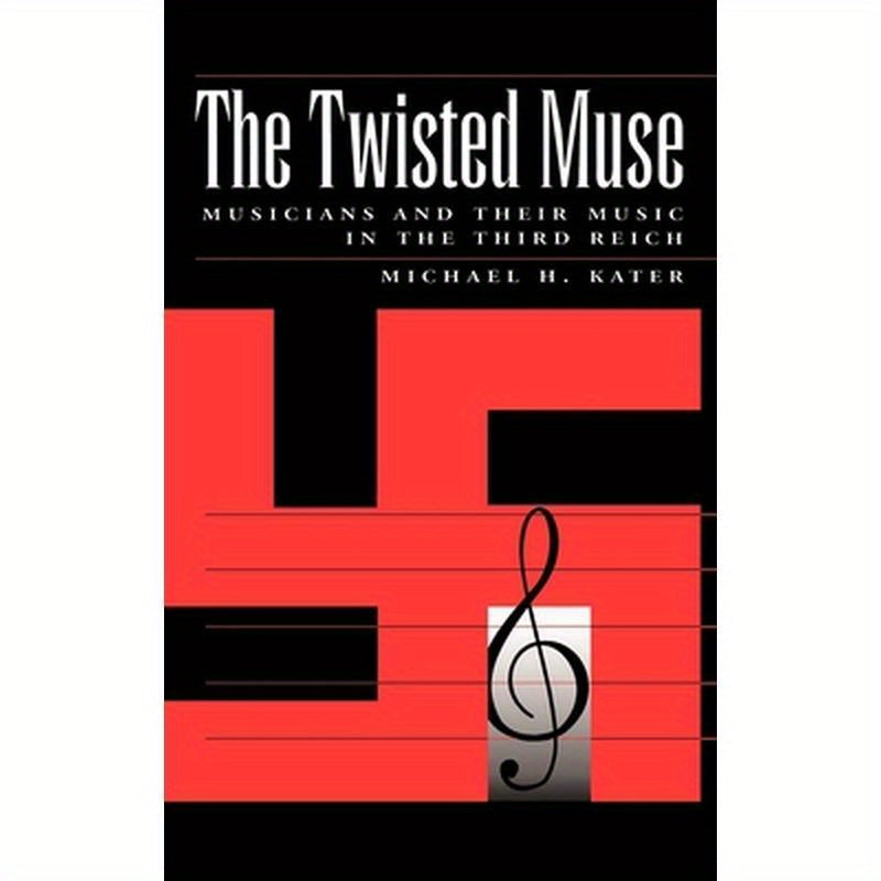 The Twisted Muse: Musicians and Their Music in the Third Reich