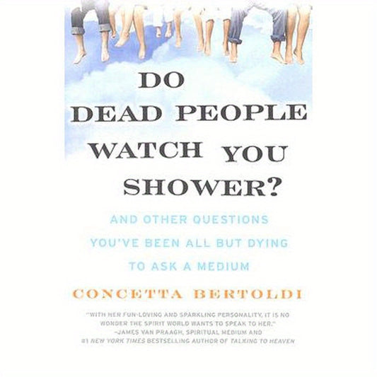Do Dead People Watch You Shower?: And Other Questions You've Been All But Dying to Ask a Medium