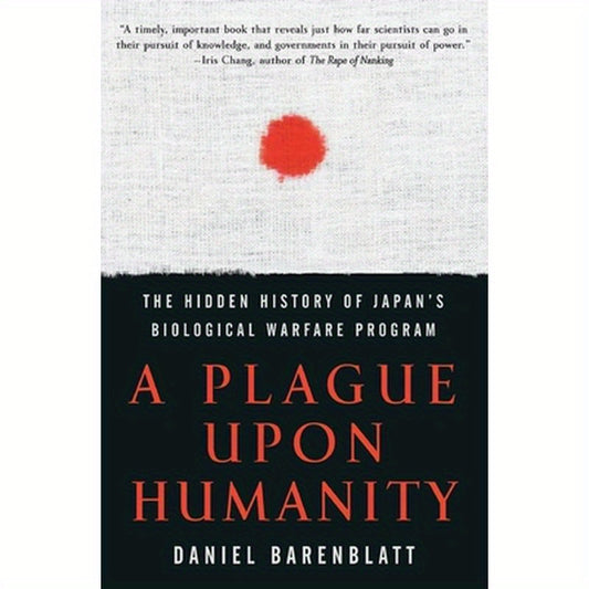 A Plague Upon Humanity: The Hidden History of Japan's Biological Warfare Program