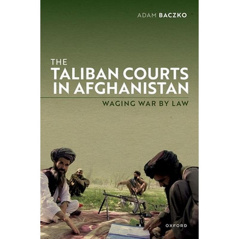 The Taliban Courts in Afghanistan: Waging War by Law