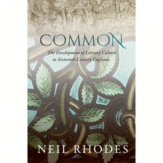Common: The Development of Literary Culture in Sixteenth-Century England