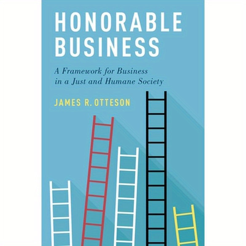 Honorable Business: A Framework for Business in a Just and Humane Society
