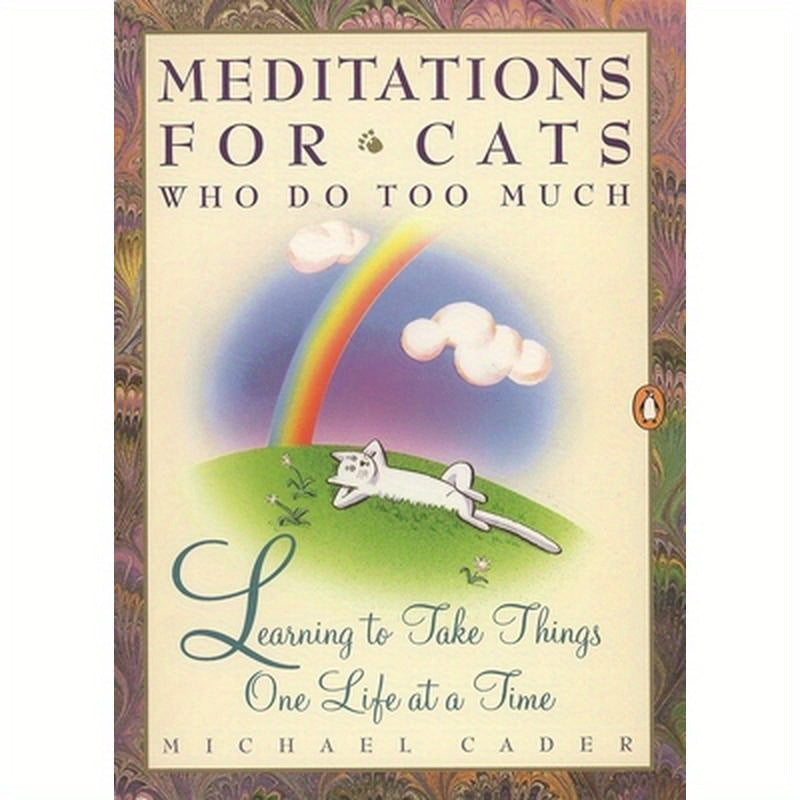 Meditations for Cats Who Do Too Much: Learning to Take Things One Life at a Time
