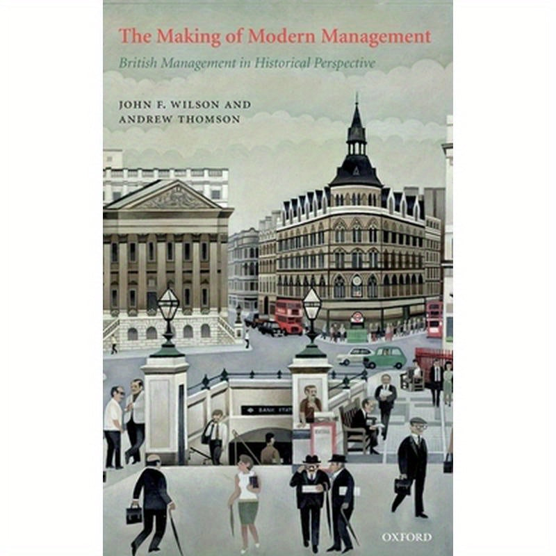 The Making of Modern Management: British Management in Historical Perspective