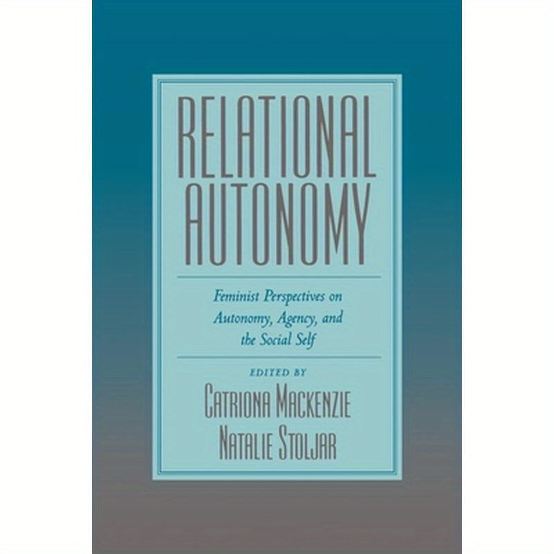 Relational Autonomy: Feminist Perspectives on Autonomy, Agency, and the Social Self