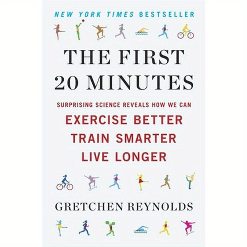 The First 20 Minutes: Surprising Science Reveals How We Can Exercise Better, Train Smarter, Live Longer
