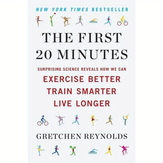 The First 20 Minutes: Surprising Science Reveals How We Can Exercise Better, Train Smarter, Live Longer