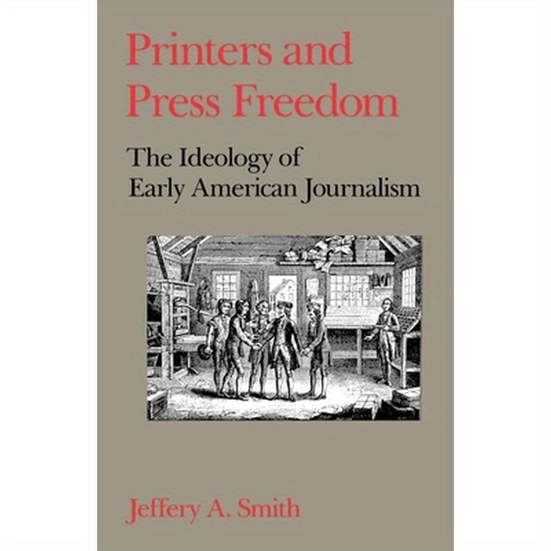 Printers and Press Freedom: The Ideology of Early American Journalism