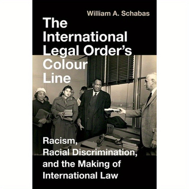 International Legal Order's Colour Line: Racism, Racial Discrimination, and the Making of International Law