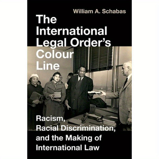 International Legal Order's Colour Line: Racism, Racial Discrimination, and the Making of International Law