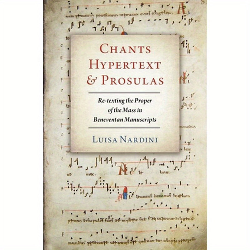 Chants, Hypertext, and Prosulas: Re-Texting the Proper of the Mass in Beneventan Manuscripts