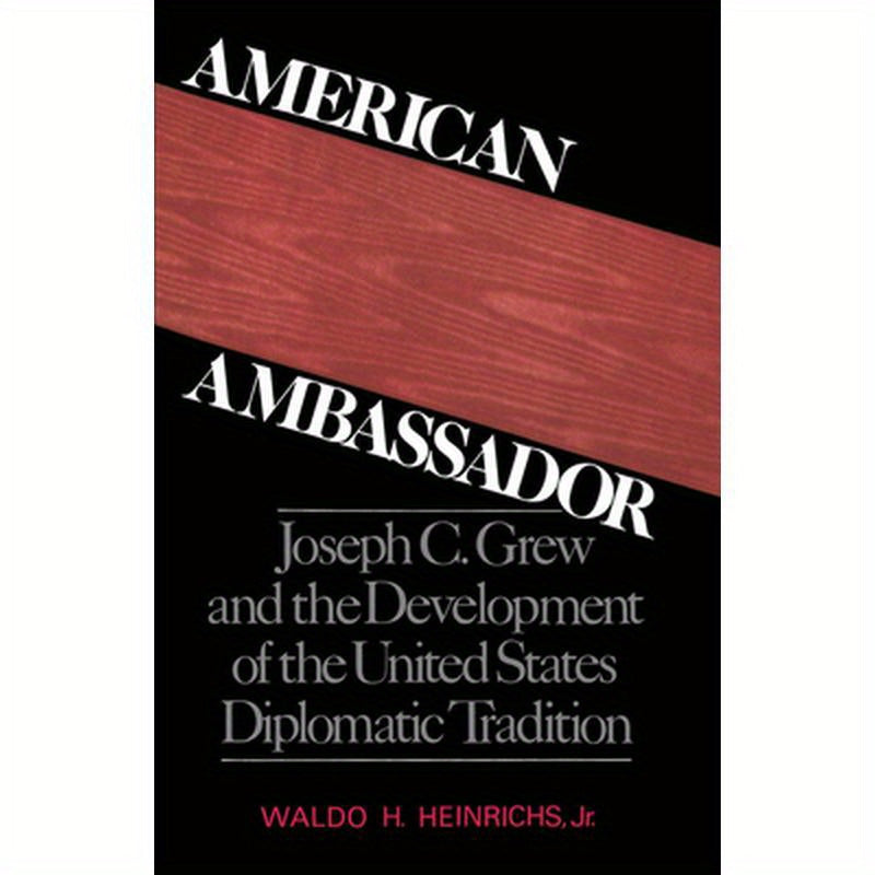 American Ambassador: Joseph C. Grew and the Development of the United States Diplomatic Tradition