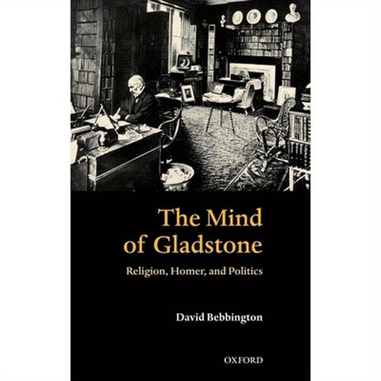 The Mind of Gladstone: Religion, Homer, and Politics