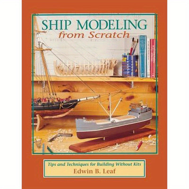 Ship Modeling from Scratch: Tips and Techniques for Building Without Kits