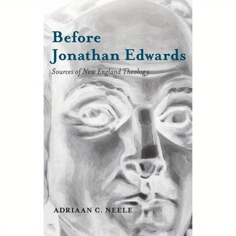 Before Jonathan Edwards: Sources of New England Theology