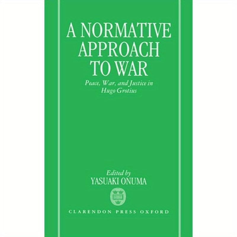 A Normative Approach to War: Peace, War, and Justice in Hugo Grotius