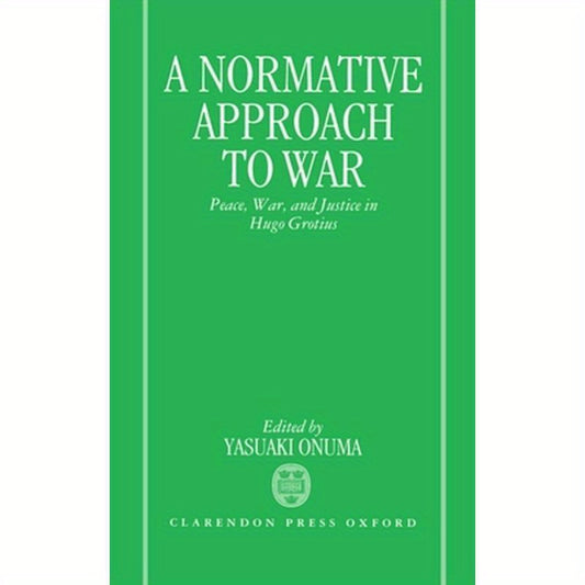 A Normative Approach to War: Peace, War, and Justice in Hugo Grotius