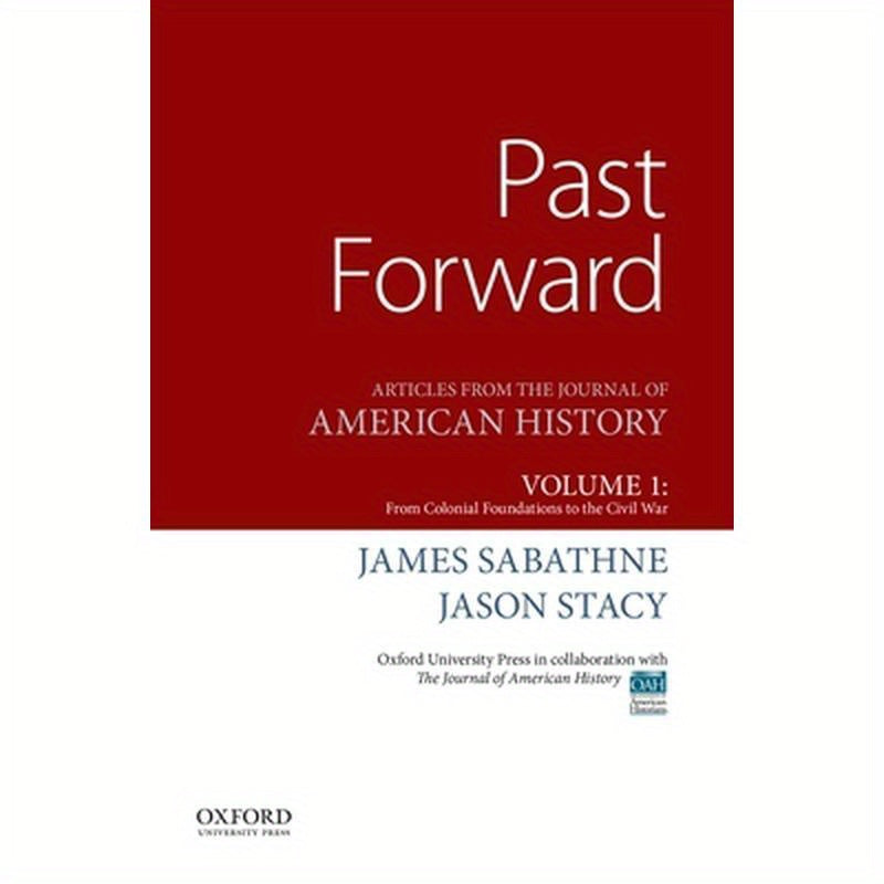 Past Forward: Articles from the Journal of American History, Volume 1: From Colonial Foundations to the Civil War