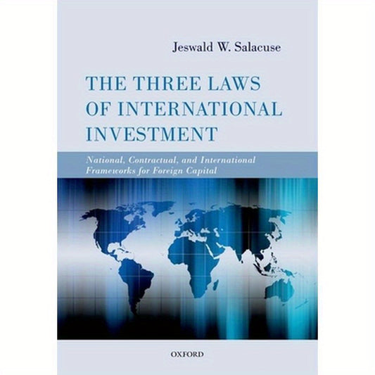 The Three Laws of International Investment: National, Contractual, and International Frameworks for Foreign Capital