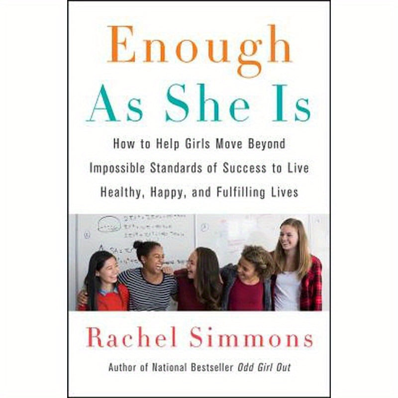 Enough as She Is: How to Help Girls Move Beyond Impossible Standards of Success to Live Healthy, Happy, and Fulfilling Lives