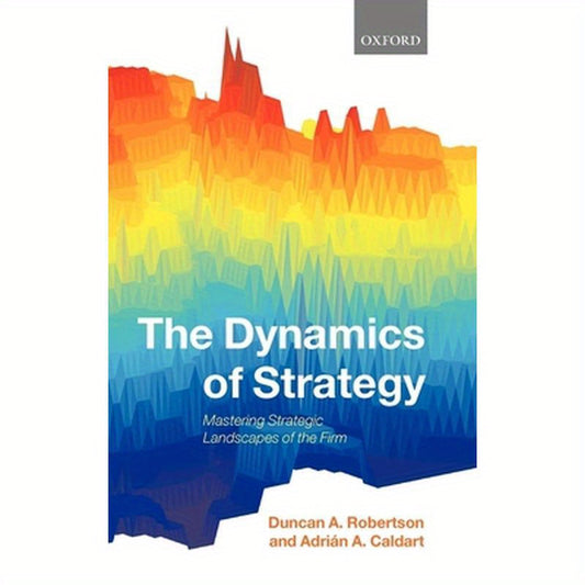 The Dynamics of Strategy: Mastering Strategic Landscapes of the Firm