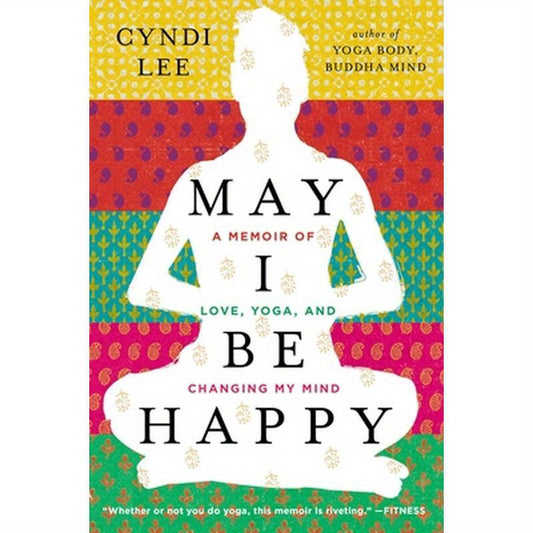 May I Be Happy: A Memoir of Love, Yoga, and Changing My Mind