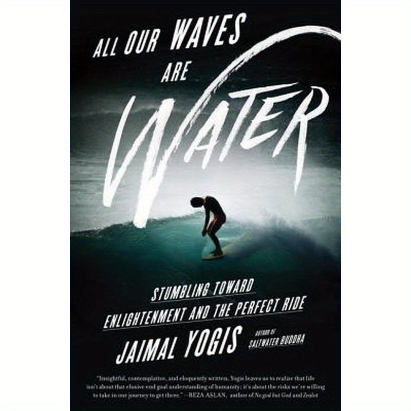All Our Waves Are Water: Stumbling Toward Enlightenment and the Perfect Ride