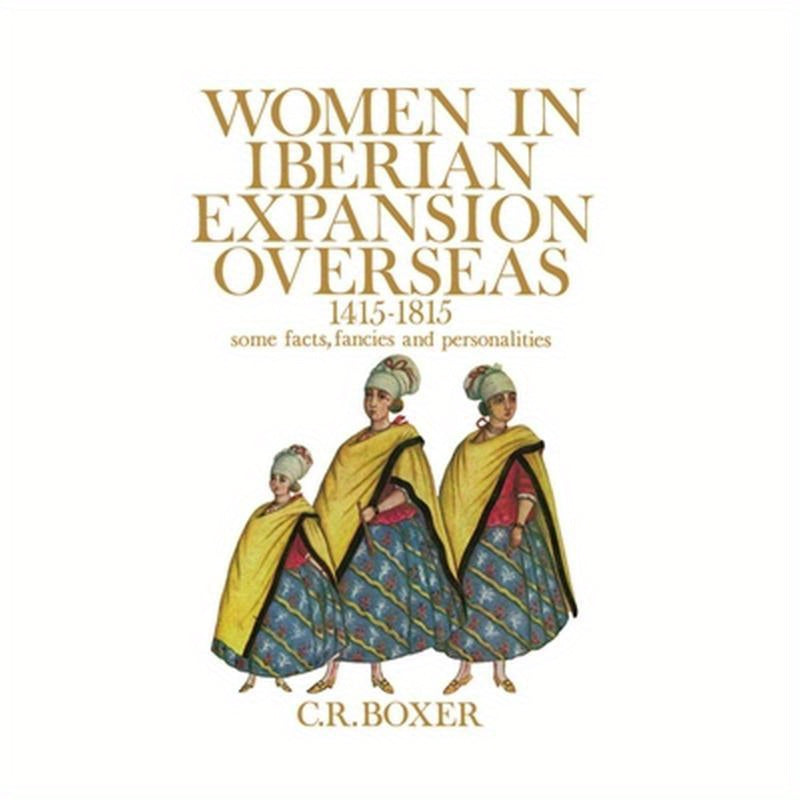 Women in Iberian Expansion Overseas, 1415-1815: Some Facts, Fancies, and Personalities