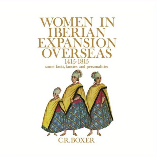 Women in Iberian Expansion Overseas, 1415-1815: Some Facts, Fancies, and Personalities
