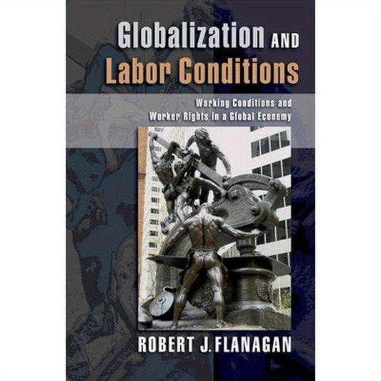 Globalization and Labor Conditions: Working Conditions and Worker Rights in a Global Economy