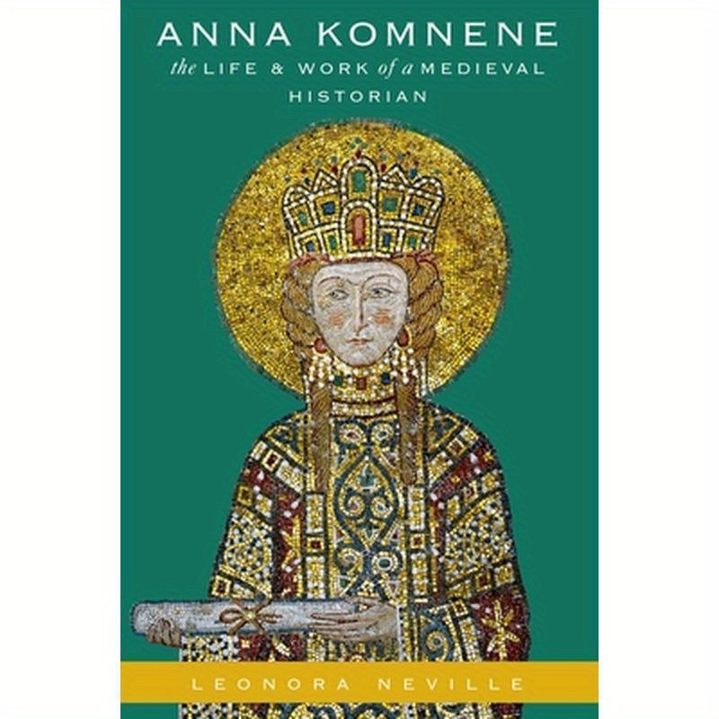 Anna Komnene: The Life and Work of a Medieval Historian