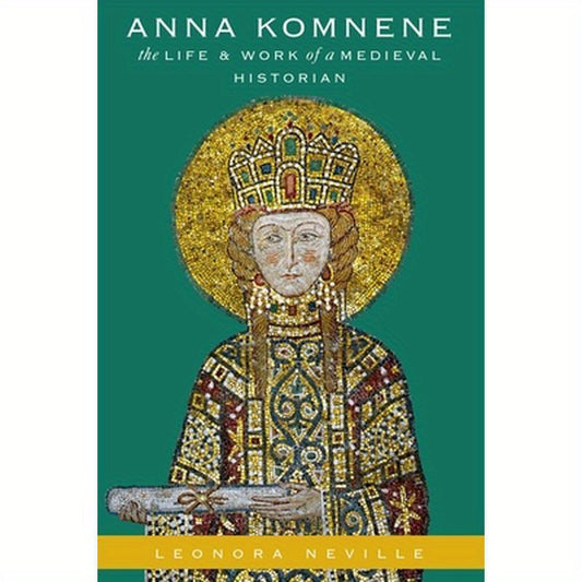 Anna Komnene: The Life and Work of a Medieval Historian