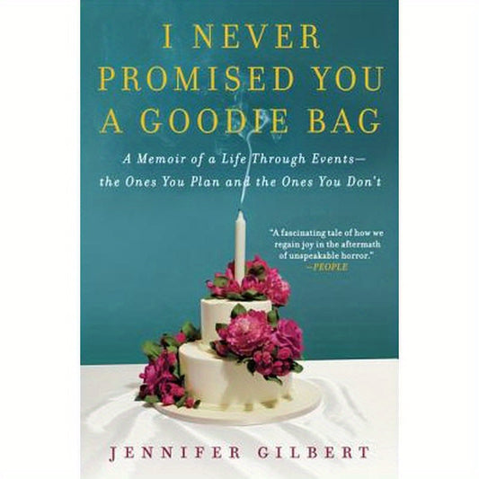 I Never Promised You a Goodie Bag: A Memoir of a Life Through Events--The Ones You Plan and the Ones You Don't