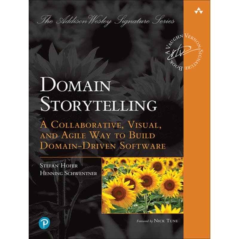 Domain Storytelling: A Collaborative, Visual, and Agile Way to Build Domain-Driven Software