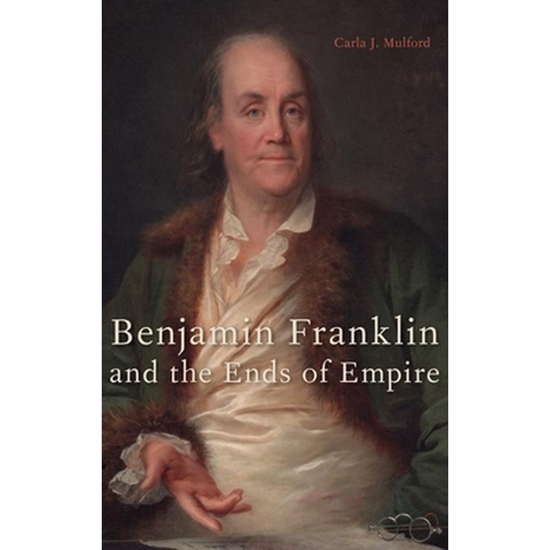 Benjamin Franklin and the Ends of Empire
